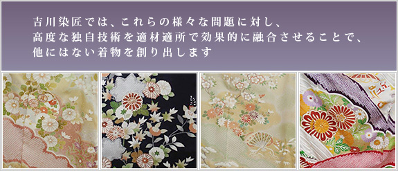 吉川染匠では、これらの様々な問題に対し、高度な独自技術を適材適所で効果的に融合させることで、他にはない着物を創り出します。