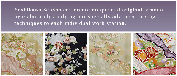 Yoshikawa SenSho can create unique and original kimono-by elaborately applying our specially advanced mixing techniques to each individual work-station.